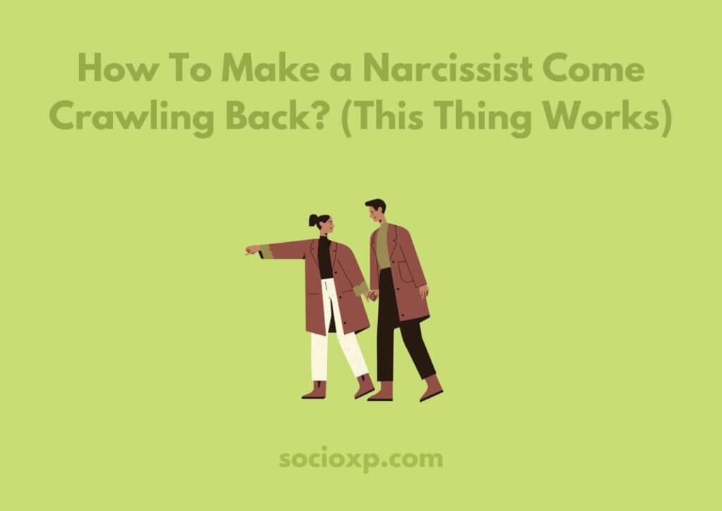 How To Make a Narcissist Come Crawling Back? (This Thing Works)