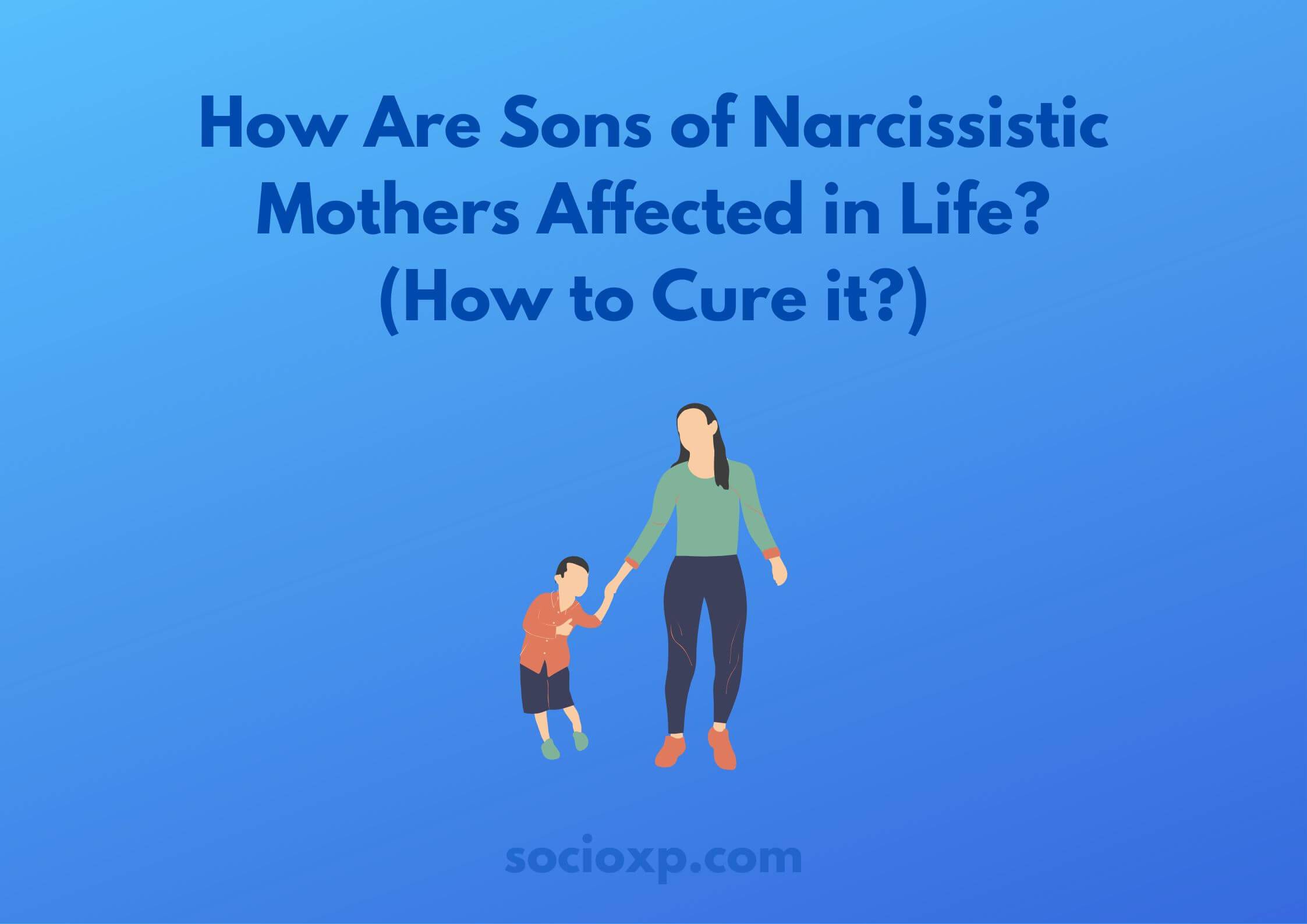 How Are Sons of Narcissistic Mothers Affected in Life? (How to Cure it?)