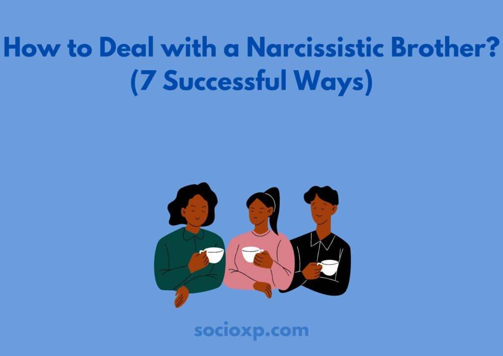 How to Deal with a Narcissistic Brother? (7 Successful Ways)