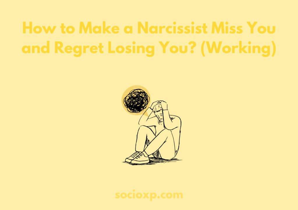 How to Make a Narcissist Miss You and Regret Losing You? (Working)