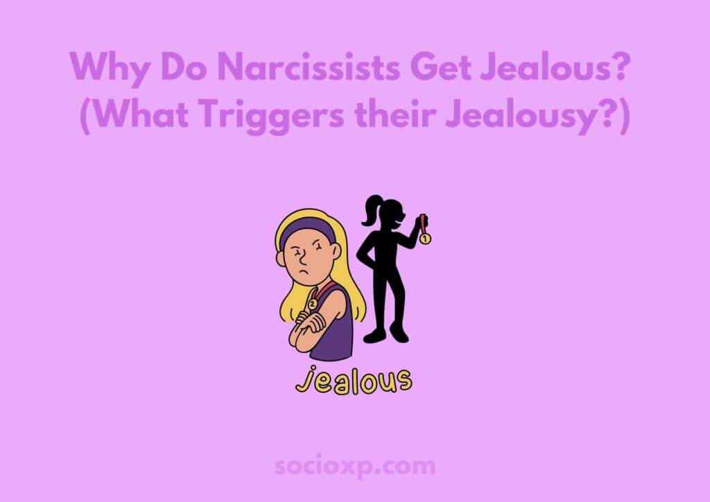 Why Do Narcissists Get Jealous? (What Triggers their Jealousy?)