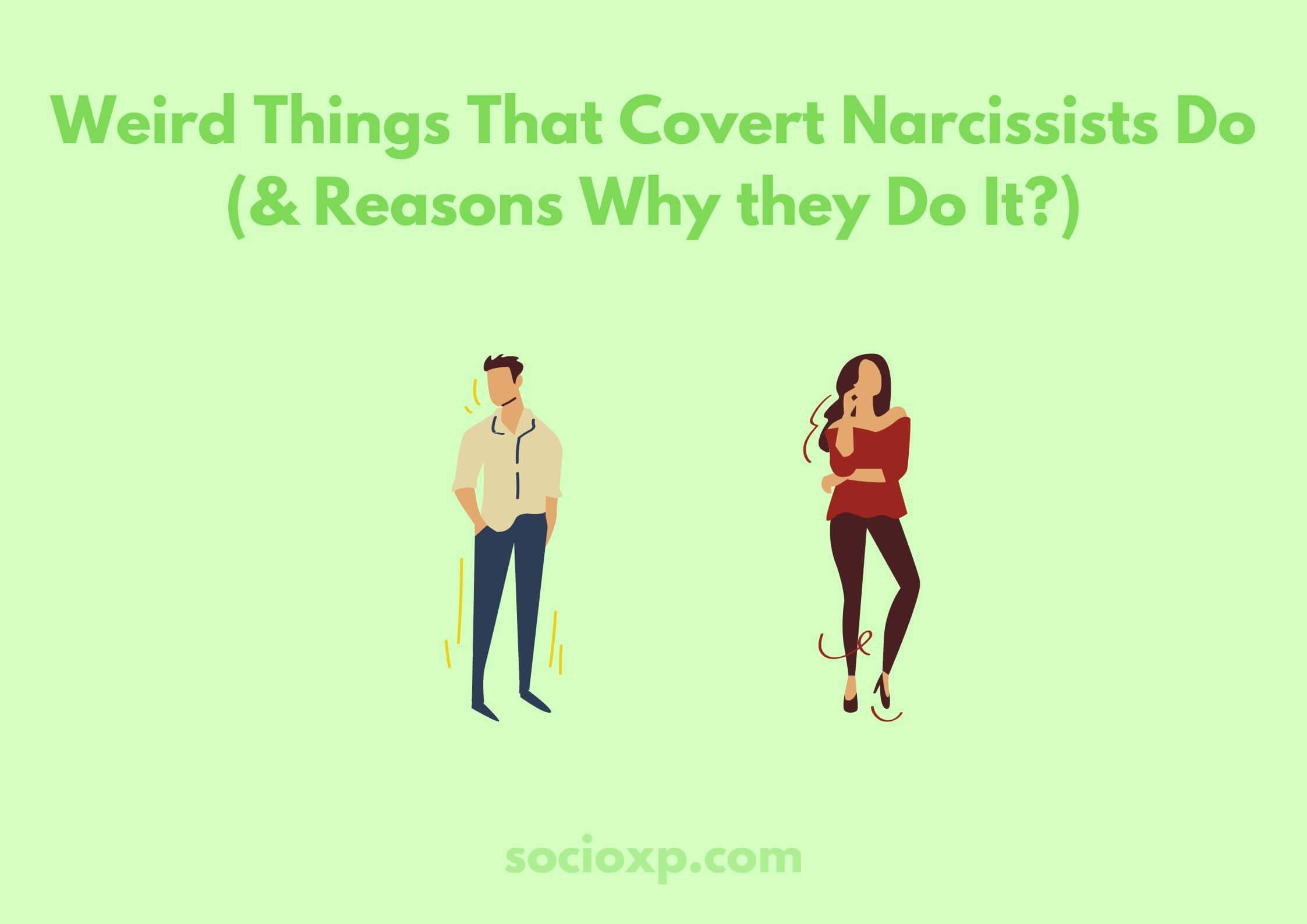Weird Things That Covert Narcissists Do (& Reasons Why they Do It?)