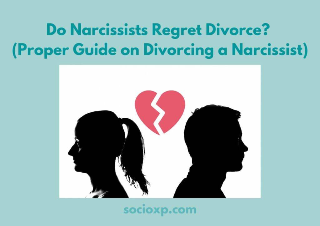 Do Narcissists Regret Divorce? (Proper Guide on Divorcing a Narcissist)