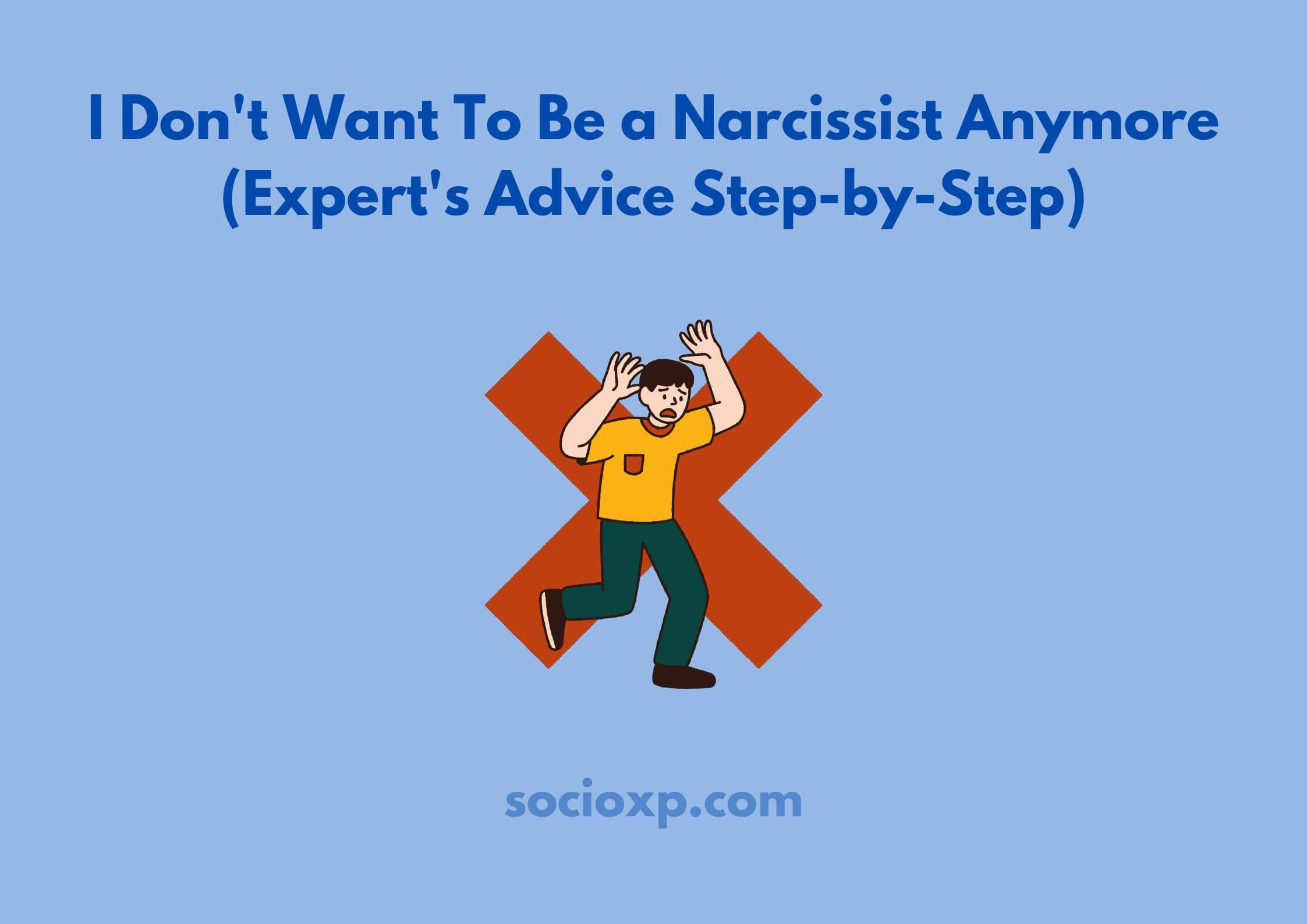 I Don't Want To Be a Narcissist Anymore (Expert's Advice Step-by-Step)
