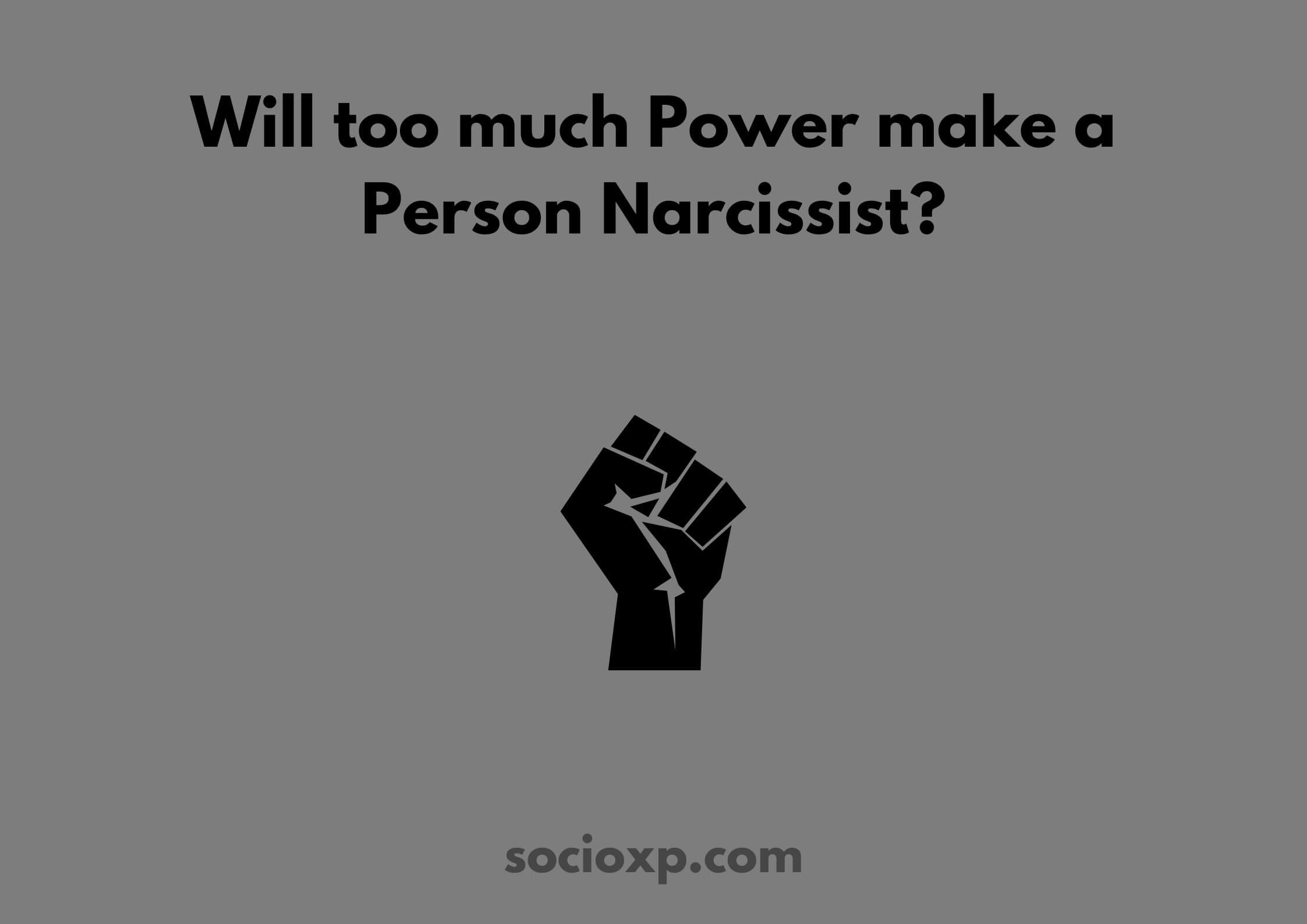 Will Too Much Power Make A Person Narcissist?