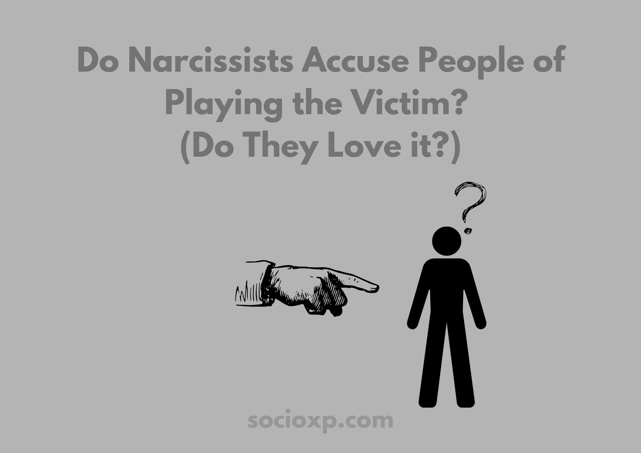 Do Narcissists Accuse People Of Playing The Victim? (Do They Love it?)