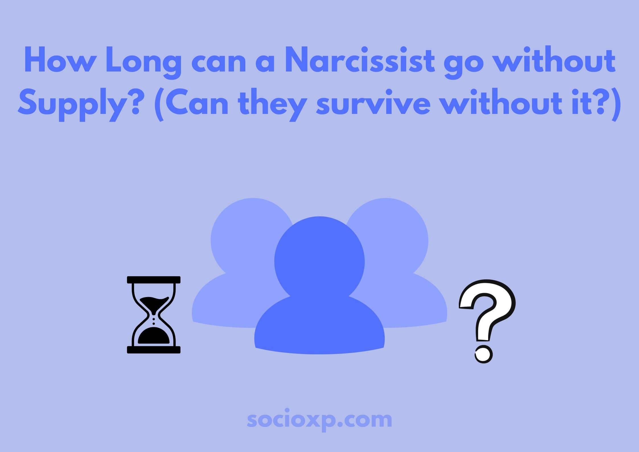How Long Can A Narcissist Go Without Supply? (Can They Survive Without It?)