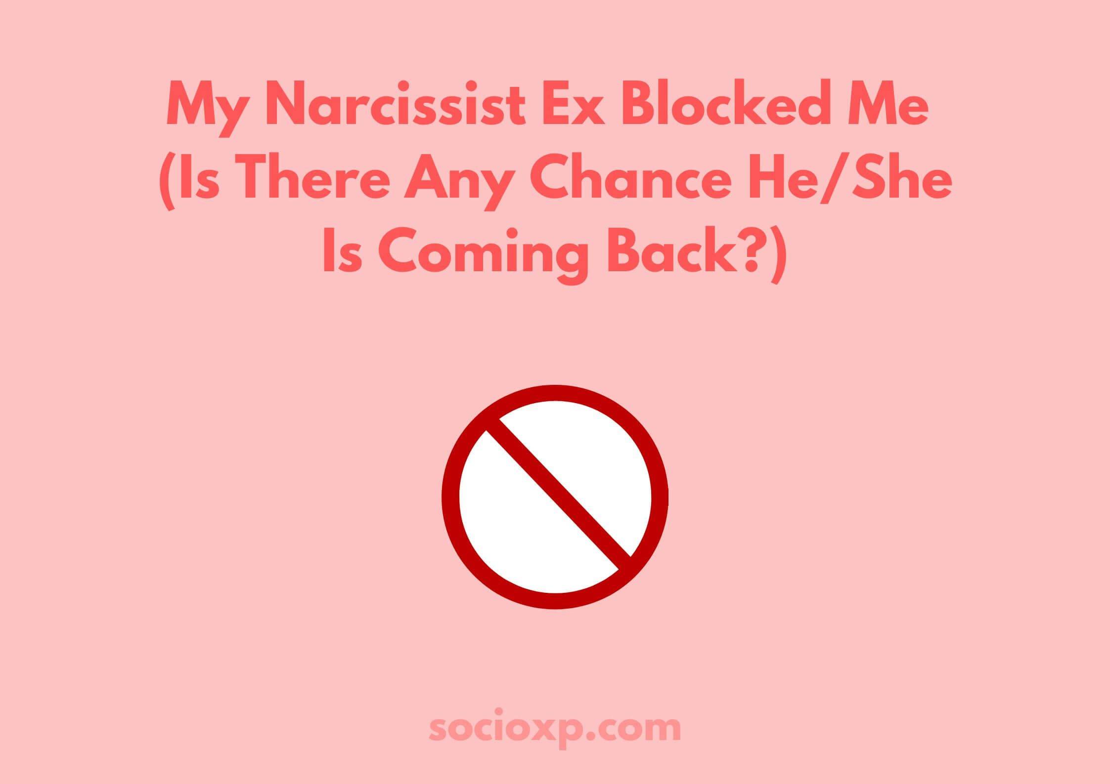 My Narcissist Ex Blocked Me (Is There Any Chance He/She Is Coming Back?)