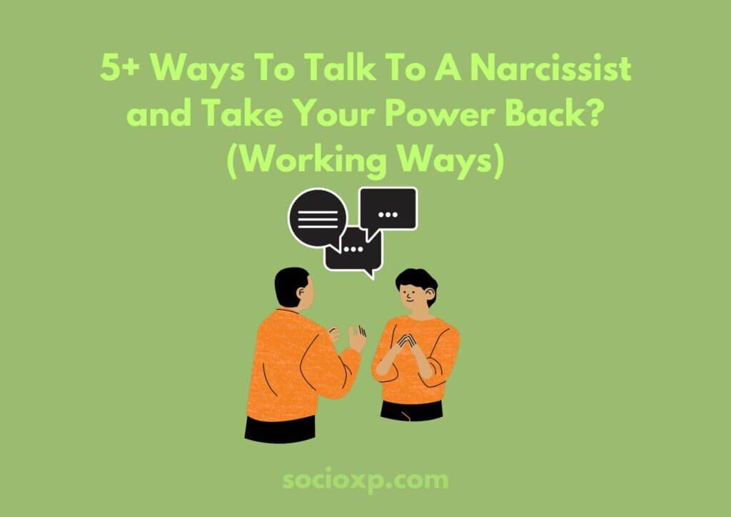 5+ Ways To Talk To A Narcissist and Take Your Power Back? (Working Ways)