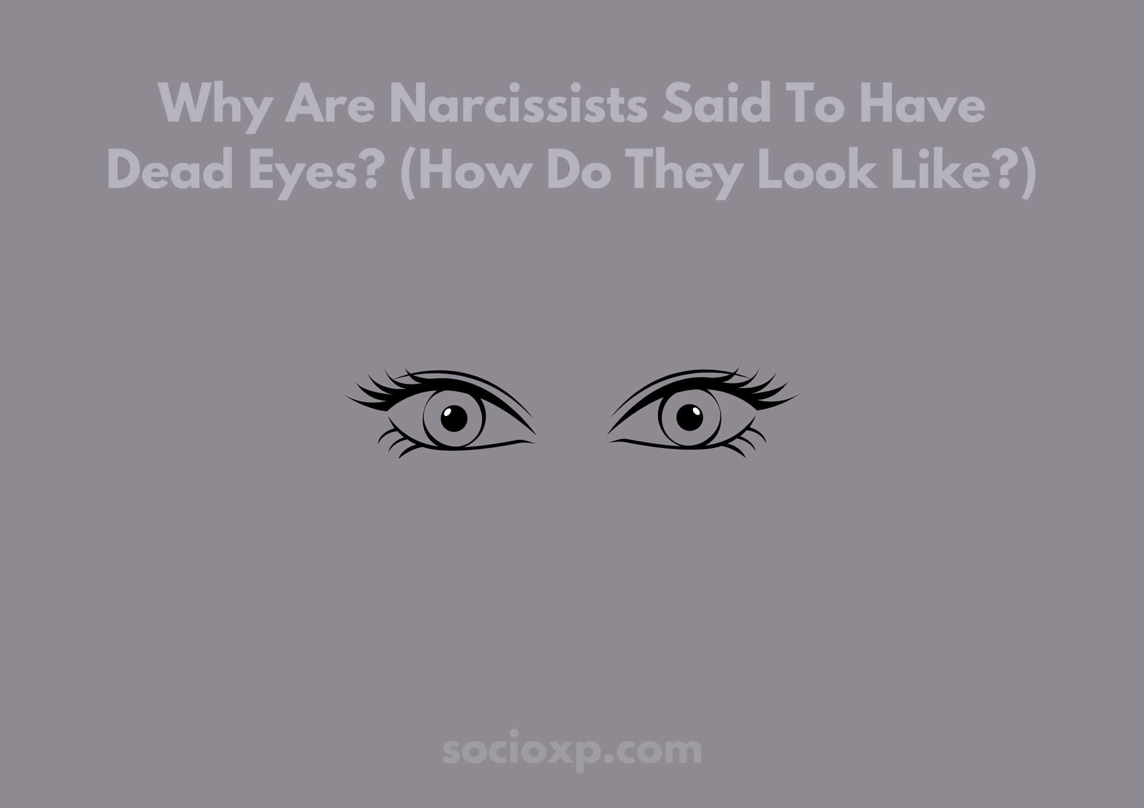 Why Are Narcissists Said To Have Dead Eyes? (How Do They Look Like?)