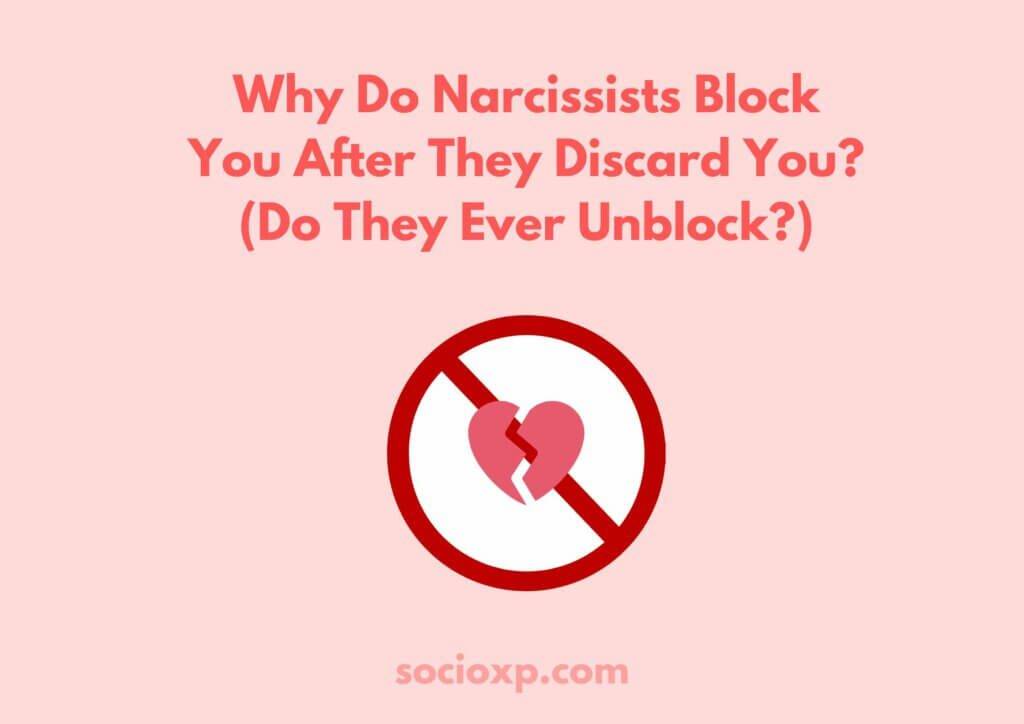 Why Do Narcissists Block You After They Discard You? (Do They Ever Unblock?)