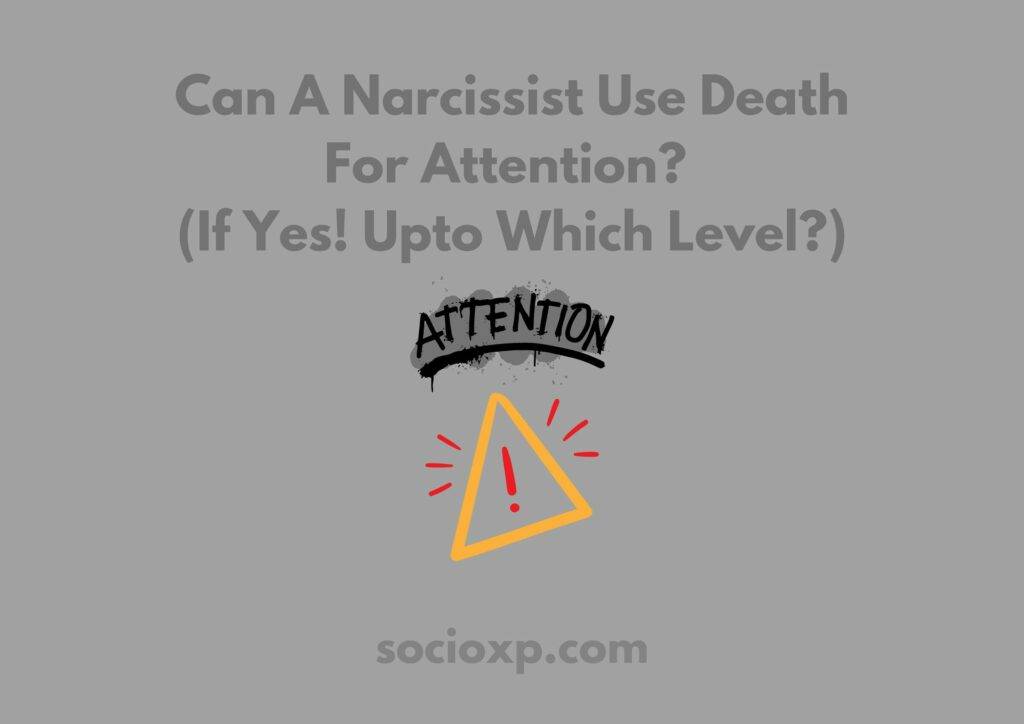 Can A Narcissist Use Death For Attention? (If Yes! Upto Which Level?)