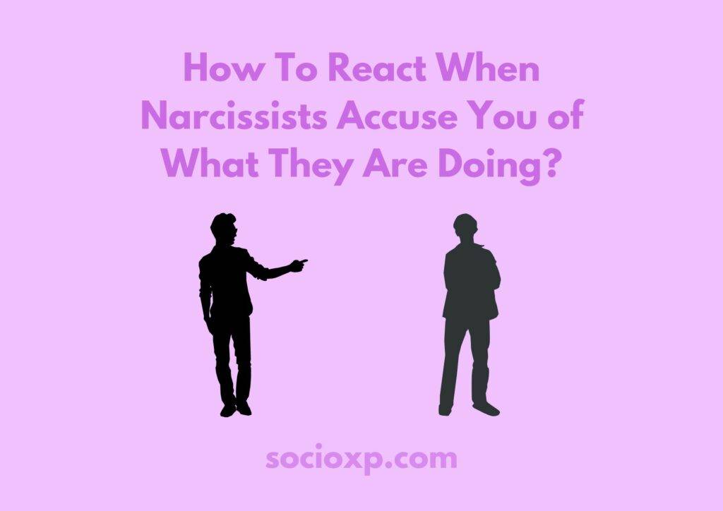 How To React When Narcissists Accuse You of What They Are Doing?