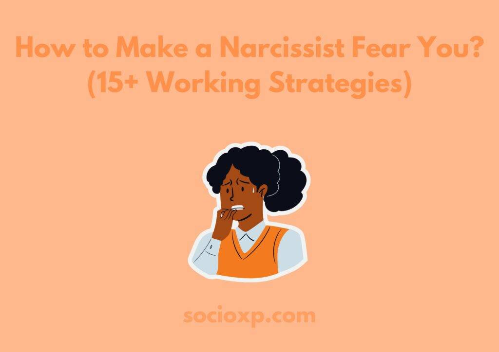 How to Make a Narcissist Fear You? (15+ Working Strategies)