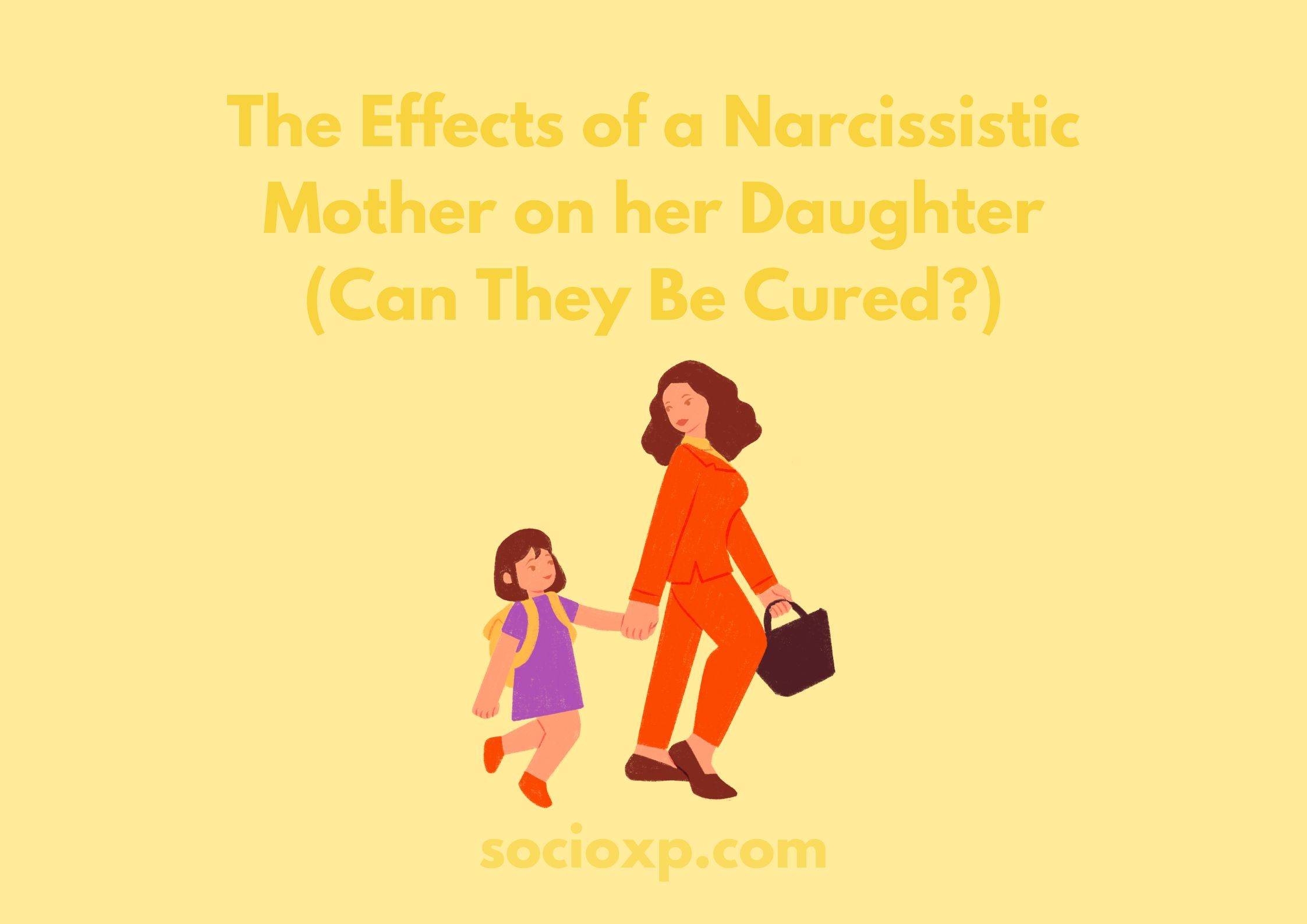 The Effects of a Narcissistic Mother on her Daughter (Can They Be Cured?)