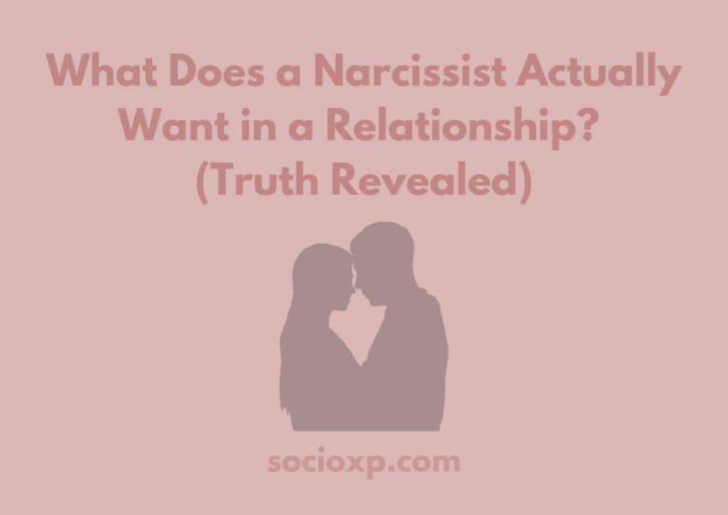 What Does a Narcissist Actually Want in a Relationship? (Truth Revealed)