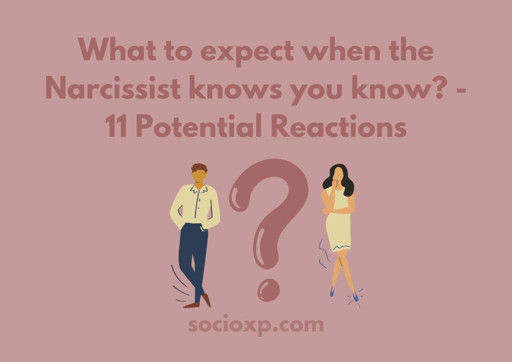 What to expect when the Narcissist knows you know? - 11 Potential Reactions
