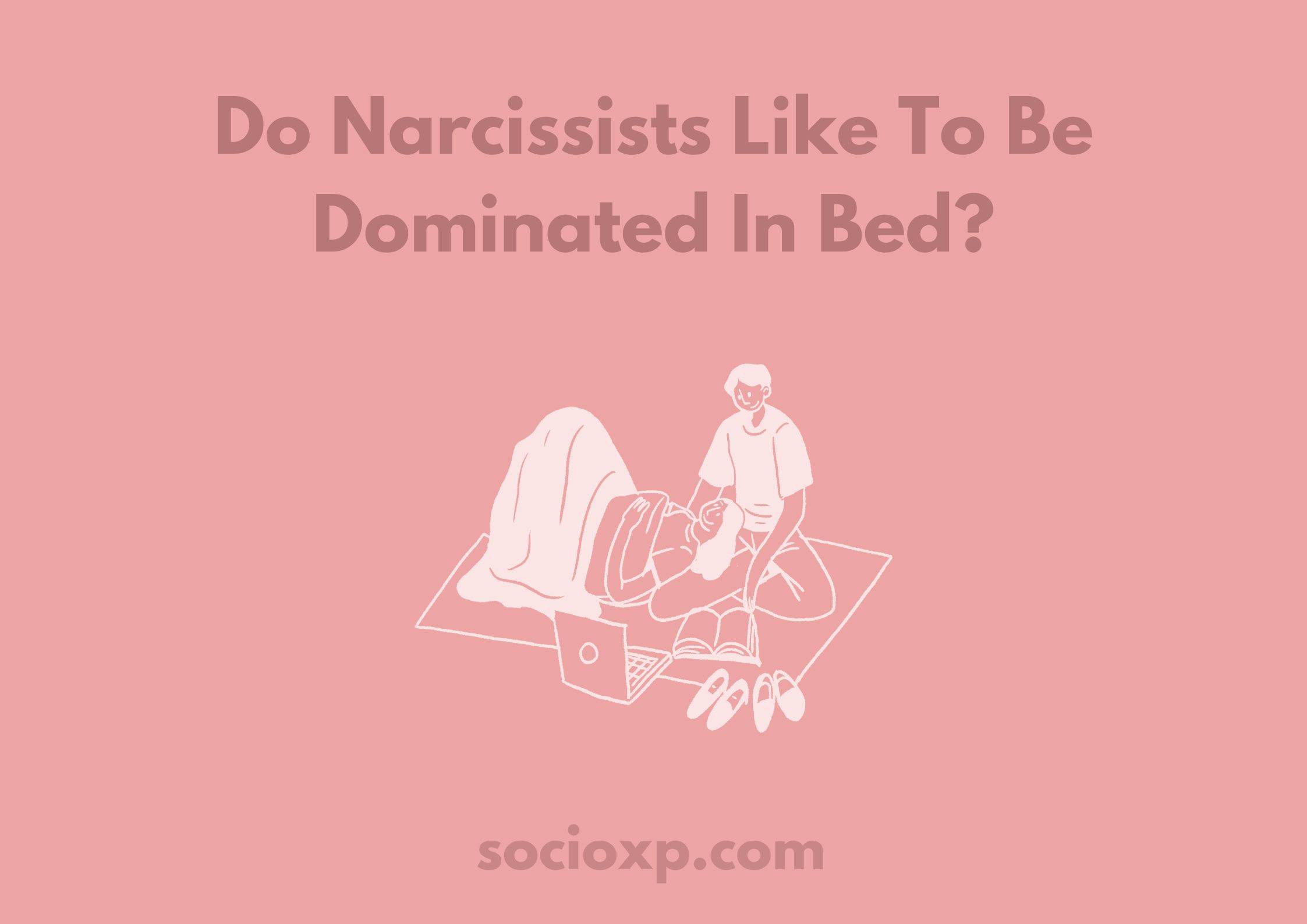 Do Narcissists Like To Be Dominated In Bed?