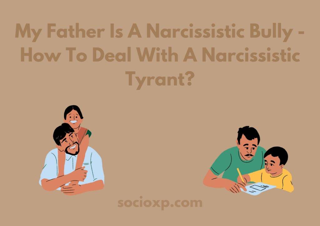 My Father Is A Narcissistic Bully - How To Deal With A Narcissistic Tyrant?